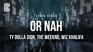 Ty Dolla $ign - Or Nah (feat. The Weeknd, Wiz Khalifa) | Lyrics