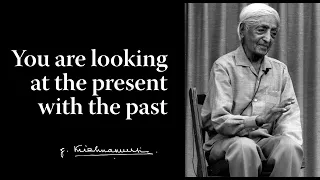 You are looking at the present with the past | Krishnamurti