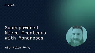Superpowered Micro Frontends with Monorepos - Nx Conf Lite 2022