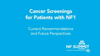 NF Summit 2022: Cancer Screening for NF1 Patients, Current Recommendations and Future Perspectives