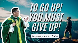 *LISTEN TO THIS* TO GO UP, YOU MUST GIVE UP || INSPIRING HOMILY || FR. JOWEL JOMARSUS GATUS