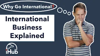 International Business Explained: Why Go International?