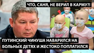 Путинский чинуша наварился на больных детях и жестоко поплатился. ЧТО, САНЯ, НЕ ВЕРИЛ В КАРМУ?!
