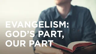 Evangelism: God’s Part, Our Part - 06/06/23