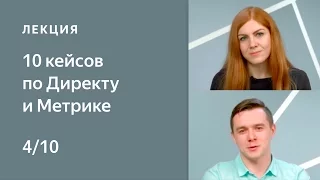 Кейс 4. Настройка показов по интересам пользователей. 10 кейсов по Директу и Метрике