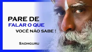 PARE DE FALAR DO QUE VOCÊ NÃO SABE , SADHGURU DUBLADO