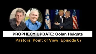 Pastors' Point of View Episode 67. Prophecy Update: Golan Heights