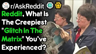 Reddit, What Is The Creepiest "Glitch In The Matrix" You've Experienced? (r/AskReddit)