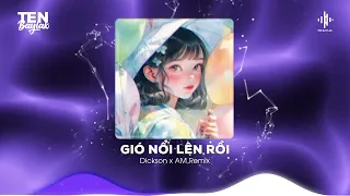 GIÓ NỔI LÊN RỒI REMIX - Dickson x AM Remix - Nhạc Trẻ REMIX HOT Gây Nghiện Hay Nhất Hiện Nay