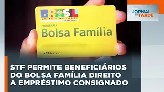 STF permite que beneficiários do Bolsa Família tenham direto a empréstimo consignado