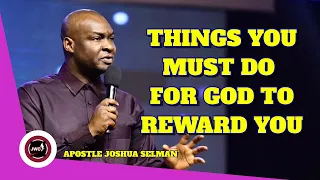 THINGS YOU MUST DO FOR GOD TO REWARD YOU || APOSTLE JOSHUA SELMAN