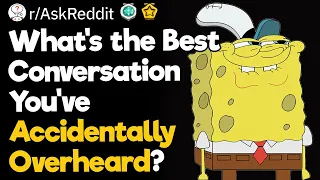 What's The Best Conversation You've Accidentally Overheard?