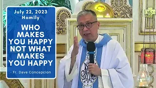 WHO MAKES YOU HAPPY NOT WHAT MAKES YOU HAPPY - Homily by Fr. Dave Concepcion on July 22, 2023