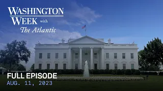 Washington Week with The Atlantic full episode, 8/11/23