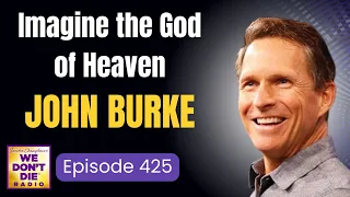 John Burke - The "Light" is With Us All - Love in Near-Death Experiences - We Don't Die Episode 425