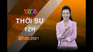 Bản tin thời sự tiếng Việt 12h - 27/02/2021| VTV4