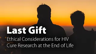 Last Gift: Ethical Considerations for HIV Cure Research at the End of Life - Exploring Ethics