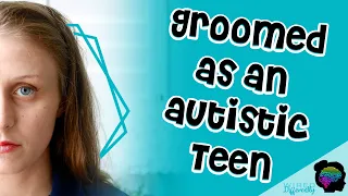 I was Groomed as an Autistic Teen | AUTISM IN GIRLS