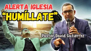 Alerta Iglesia! Prepárate en humilación - Pastor David Gutiérrez