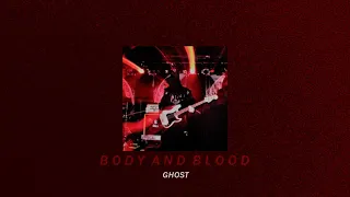 body and blood—ghost; (slowed down + reverb)