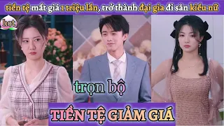 Tiền tệ giảm giá ||Trọn bộ|| Miễn nhiễm với tỉ lệ khấu hao tiền tệ, trở thành đại gia đi săn kiều nữ