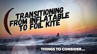 Kiteboarding- Changing From Tube Kite To Foil Kite (Why?/Why Not?)