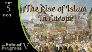 Pain of Progress S5E04   The Rise of Islam in Europe