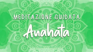 Quarto Chakra - Meditazione Guidata Anahata - Amore e Compassione | Affermazioni in Italiano