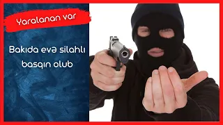 Bakıda evə silahlı basqın olub, yaralanan var