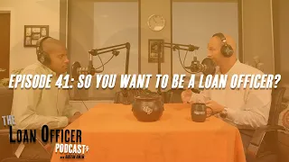 Episode 41: So You Want To Be A Loan Officer?