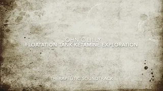 John Lilly Ketamine therapy / Floatation tank soundtrack