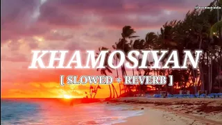 Khamoshiyan | [ Slowed+Reverb ] | Khamoshiyan | Arijit Singh | LOFI