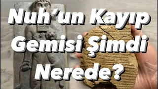 Nuh Tufanı ne zaman gerçekleşti? Kayıp Gemi Nerede?