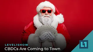 The Level1 Show December 20 2022: CBDCs Are Coming to Town