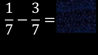 1/7-3/7 , Resta de fracciones homogeneas , igual denominador