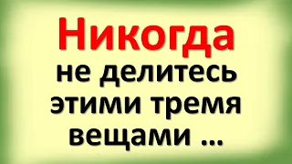 Никогда не делитесь этими тремя вещами … Эти народные приметы должен знать каждый