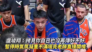 盧峻翔：拷貝你自己也沒在傳好不好 暫停時氣氛凝重不滿塔克老師直接開噴 PLG 新竹攻城獅 vs 桃園璞園領航猿