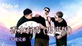 半吨兄弟 - 香水有毒 (男声版) - ban dun xiong di - xiang shui you du (nan sheng ban)