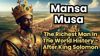 Story of Mansa Musa The Richest Man In The World History - After King Solomon