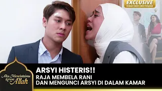 SANGAT HISTERIS!! Raja Mengunci Arsyi Di Kamar | AKU MENCINTAIMU KARENA ALLAH | EXCLUSIVE | EPS.11