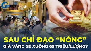 Sau chỉ đạo "NÓNG" của ngân hàng Nhà nước, giá vàng sẽ XUỐNG 65 TRIỆU ĐỒNG/LƯỢNG? | CafeLand