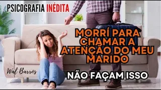 PSICOGRAFIA MORRI PARA CHAMAR A ATENÇÃO DO MEU MARIDO - NUNCA FAÇAM ISSO - FIZ A ESCOLHA ERRADA