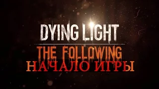 Dying Light The Following Начало игры (First Minutes Gameplay Max Settings 60FPS)