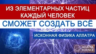 Из элементарных частиц каждый человек сможет создать все!  №4