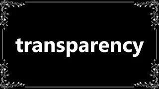 Transparency - Meaning and How To Pronounce