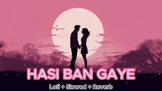 HASI BAN GAYE | [ Lofi + Slowed + Reverb ] #lofi  #reverb