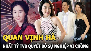 Quan Vịnh Hà - Nhất tỷ TVB yêu trai xấu, quyết từ bỏ sự nghiệp vì chồng