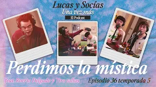 Perdimos la mística | Lucas y Socias, Una Vez Más Feat. Roerto y Tiro Tallas| #T05 #EP36