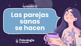 Relaciones sanas de pareja: ¿Cómo construirlas? | Psicología al Desnudo | T. 2 Ep. 13