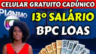 ✔️ EM PLENA SEGUNDA! 13° SALÁRIO BPC LOAS + CELULAR GRATUITO CADUNICO